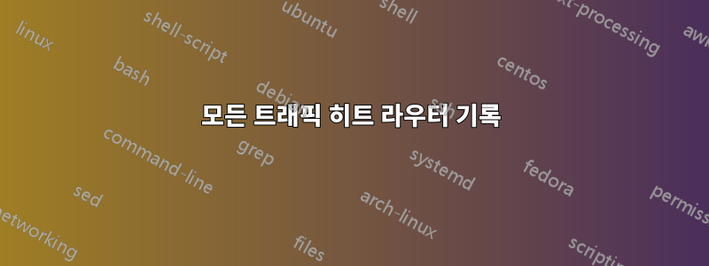 모든 트래픽 히트 라우터 기록