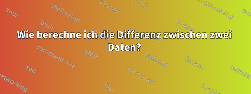 Wie berechne ich die Differenz zwischen zwei Daten?