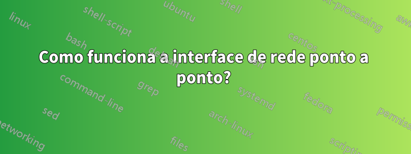 Como funciona a interface de rede ponto a ponto?