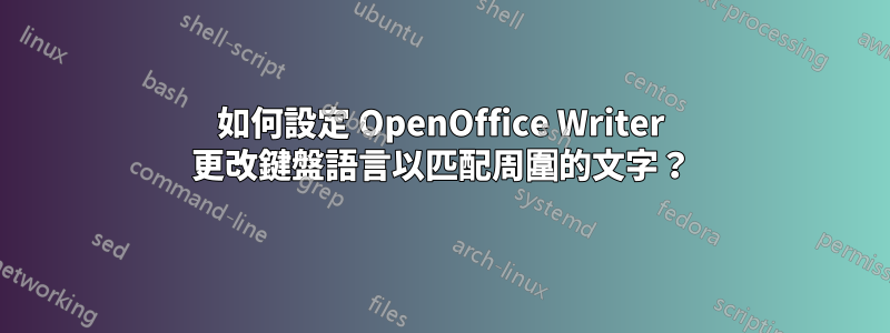 如何設定 OpenOffice Writer 更改鍵盤語言以匹配周圍的文字？
