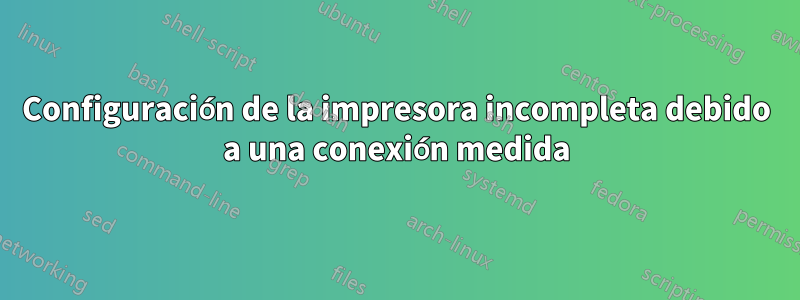 Configuración de la impresora incompleta debido a una conexión medida