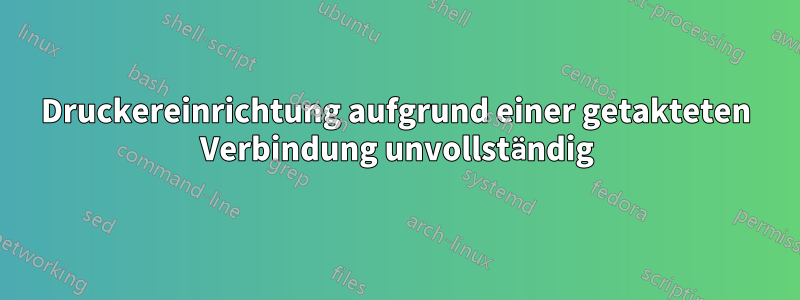 Druckereinrichtung aufgrund einer getakteten Verbindung unvollständig