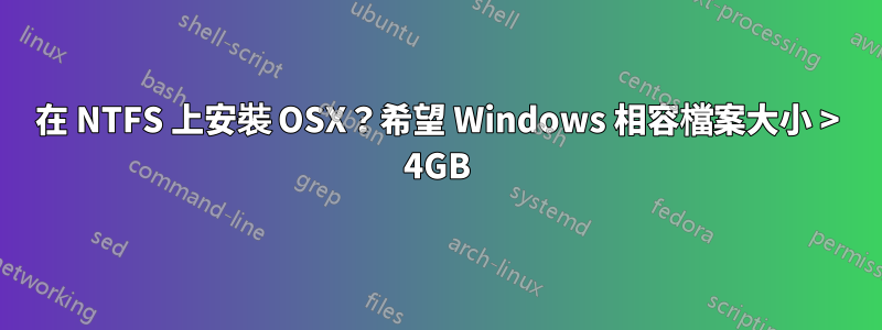 在 NTFS 上安裝 OSX？希望 Windows 相容檔案大小 > 4GB