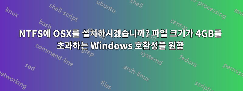 NTFS에 OSX를 설치하시겠습니까? 파일 크기가 4GB를 초과하는 Windows 호환성을 원함