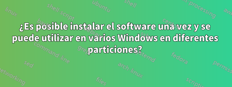 ¿Es posible instalar el software una vez y se puede utilizar en varios Windows en diferentes particiones?