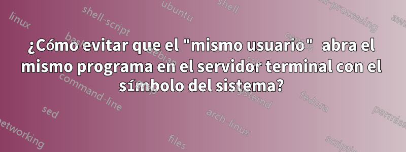 ¿Cómo evitar que el "mismo usuario" abra el mismo programa en el servidor terminal con el símbolo del sistema?