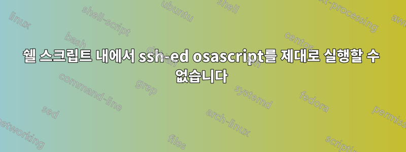 쉘 스크립트 내에서 ssh-ed osascript를 제대로 실행할 수 없습니다