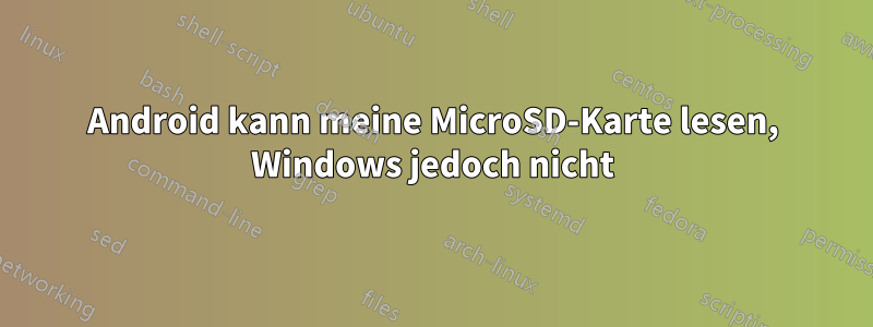 Android kann meine MicroSD-Karte lesen, Windows jedoch nicht