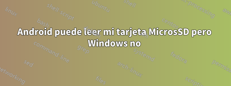 Android puede leer mi tarjeta MicrosSD pero Windows no