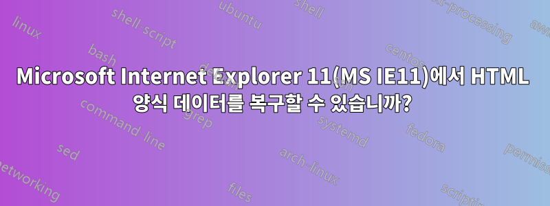 Microsoft Internet Explorer 11(MS IE11)에서 HTML 양식 데이터를 복구할 수 있습니까?