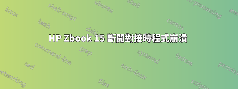 HP Zbook 15 斷開對接時程式崩潰