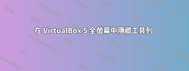 在 VirtualBox 5 全螢幕中隱藏工具列