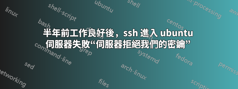 半年前工作良好後，ssh 進入 ubuntu 伺服器失敗“伺服器拒絕我們的密鑰”
