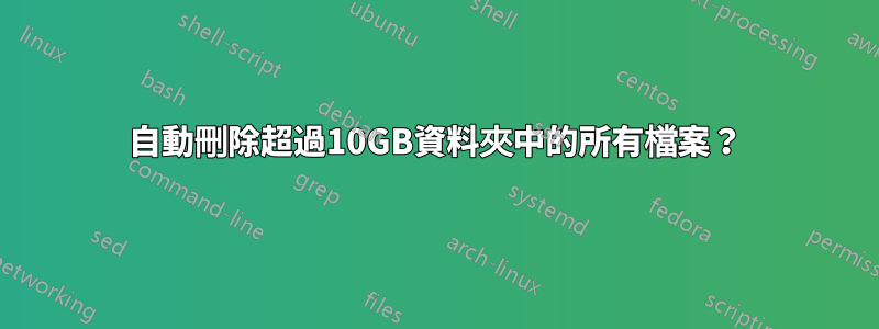 自動刪除超過10GB資料夾中的所有檔案？