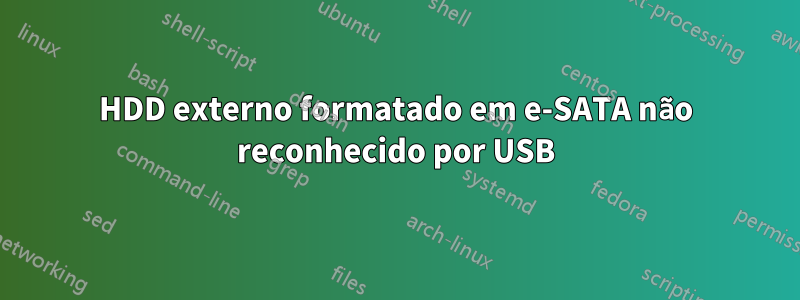 HDD externo formatado em e-SATA não reconhecido por USB