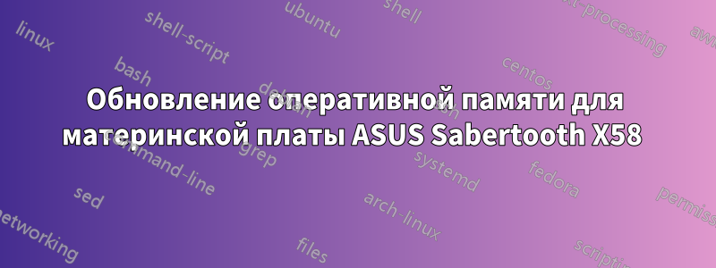 Обновление оперативной памяти для материнской платы ASUS Sabertooth X58 