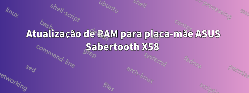 Atualização de RAM para placa-mãe ASUS Sabertooth X58 