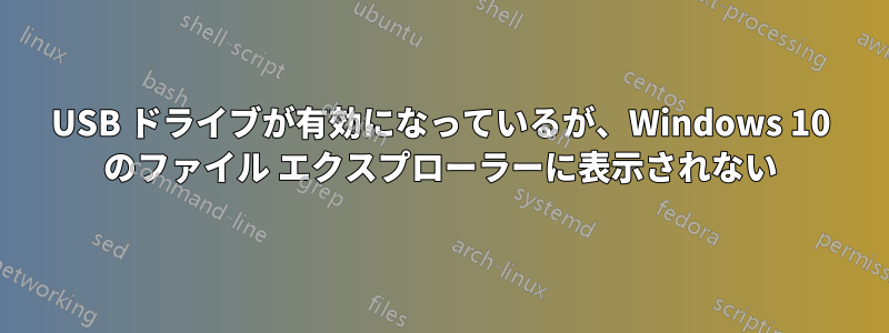 USB ドライブが有効になっているが、Windows 10 のファイル エクスプローラーに表示されない