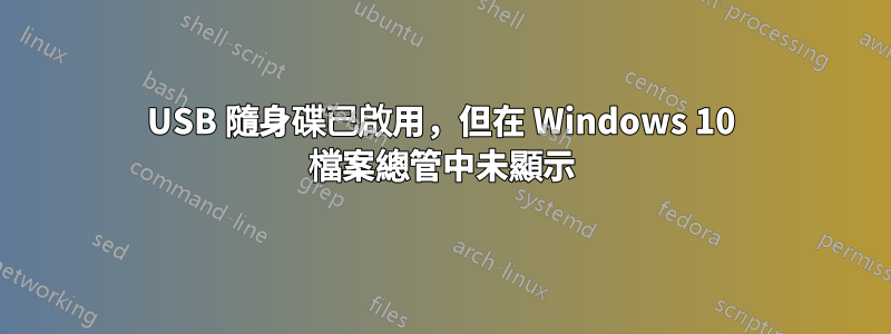 USB 隨身碟已啟用，但在 Windows 10 檔案總管中未顯示