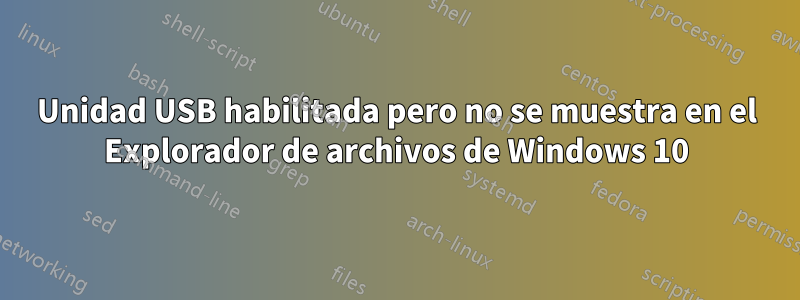 Unidad USB habilitada pero no se muestra en el Explorador de archivos de Windows 10