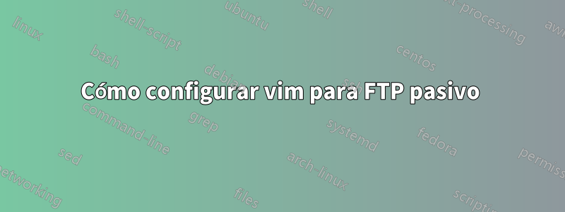 Cómo configurar vim para FTP pasivo