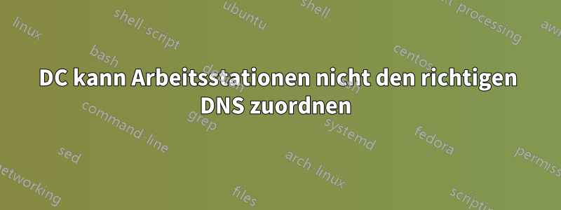DC kann Arbeitsstationen nicht den richtigen DNS zuordnen 