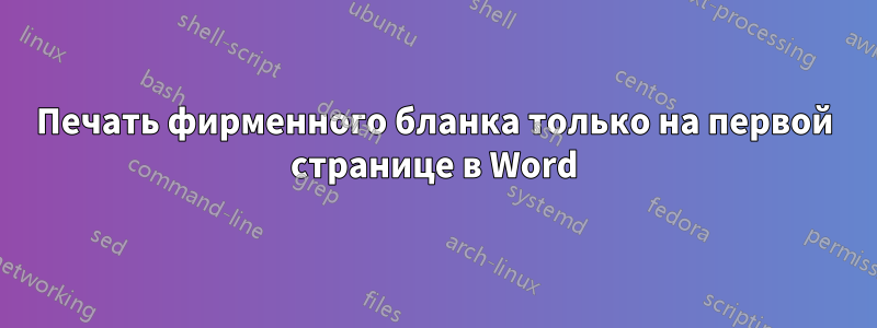 Печать фирменного бланка только на первой странице в Word