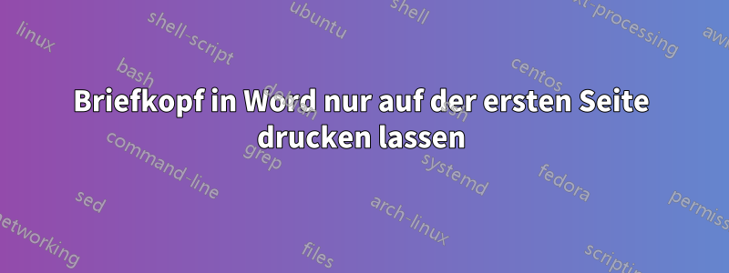 Briefkopf in Word nur auf der ersten Seite drucken lassen
