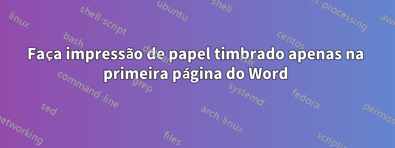 Faça impressão de papel timbrado apenas na primeira página do Word