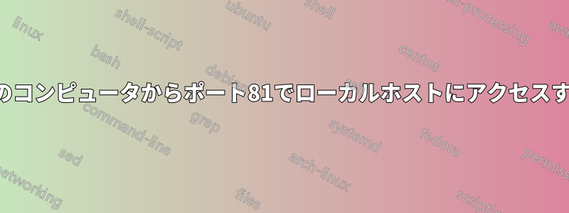 別のコンピュータからポート81でローカルホストにアクセスする