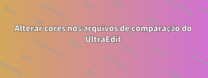 Alterar cores nos arquivos de comparação do UltraEdit