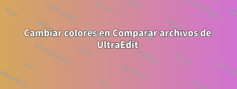Cambiar colores en Comparar archivos de UltraEdit