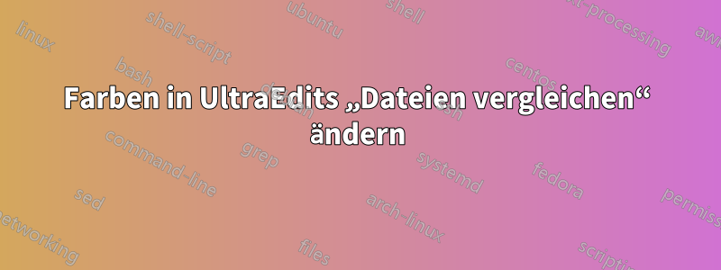 Farben in UltraEdits „Dateien vergleichen“ ändern