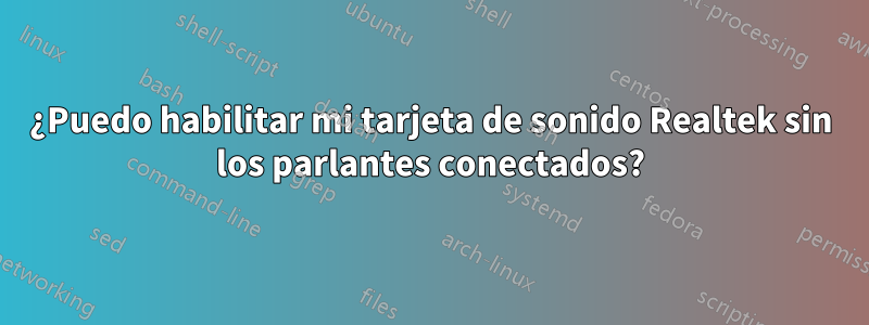 ¿Puedo habilitar mi tarjeta de sonido Realtek sin los parlantes conectados?
