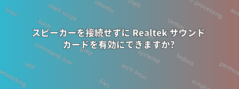 スピーカーを接続せずに Realtek サウンド カードを有効にできますか?