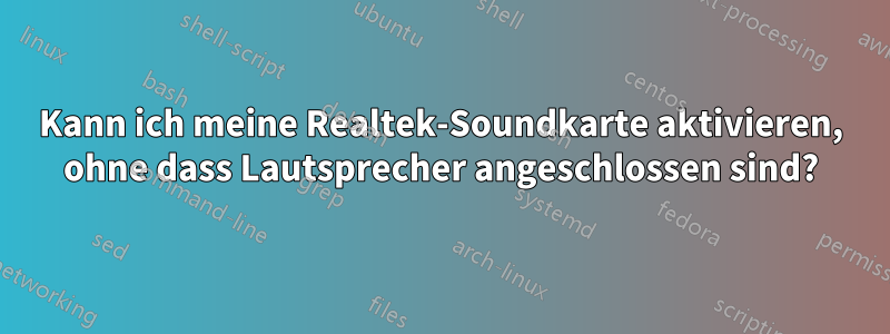 Kann ich meine Realtek-Soundkarte aktivieren, ohne dass Lautsprecher angeschlossen sind?