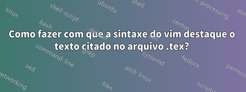 Como fazer com que a sintaxe do vim destaque o texto citado no arquivo .tex?