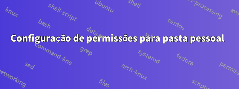 Configuração de permissões para pasta pessoal