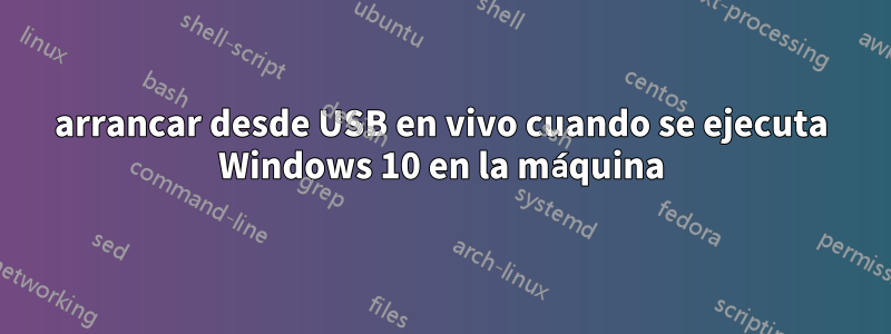 arrancar desde USB en vivo cuando se ejecuta Windows 10 en la máquina