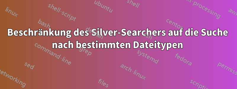 Beschränkung des Silver-Searchers auf die Suche nach bestimmten Dateitypen