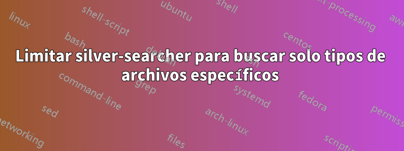 Limitar silver-searcher para buscar solo tipos de archivos específicos
