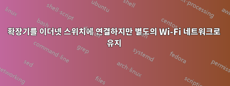확장기를 이더넷 스위치에 연결하지만 별도의 Wi-Fi 네트워크로 유지