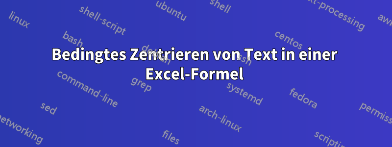 Bedingtes Zentrieren von Text in einer Excel-Formel