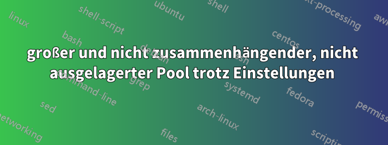 großer und nicht zusammenhängender, nicht ausgelagerter Pool trotz Einstellungen
