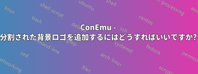 ConEmu - 分割された背景ロゴを追加するにはどうすればいいですか?