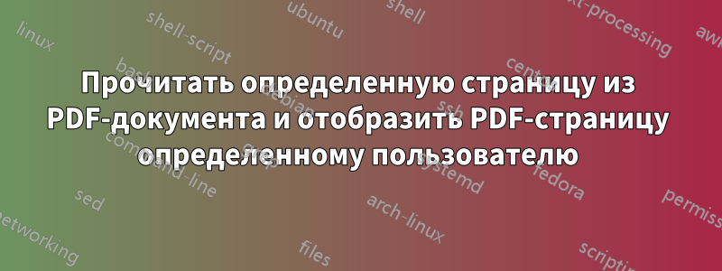 Прочитать определенную страницу из PDF-документа и отобразить PDF-страницу определенному пользователю