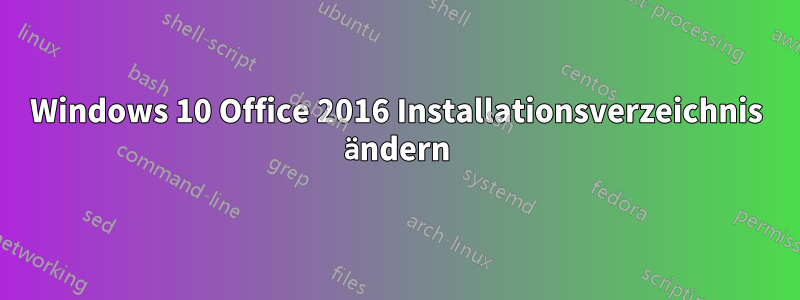 Windows 10 Office 2016 Installationsverzeichnis ändern
