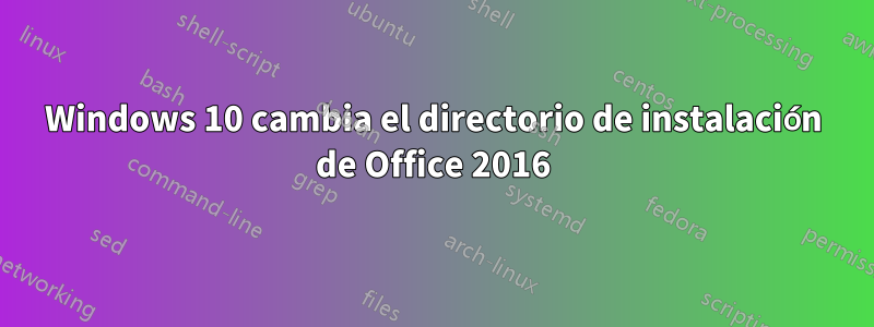 Windows 10 cambia el directorio de instalación de Office 2016