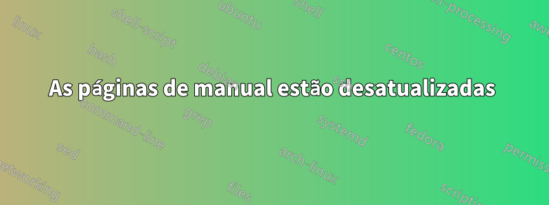As páginas de manual estão desatualizadas