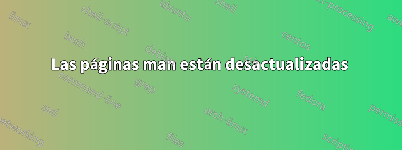 Las páginas man están desactualizadas